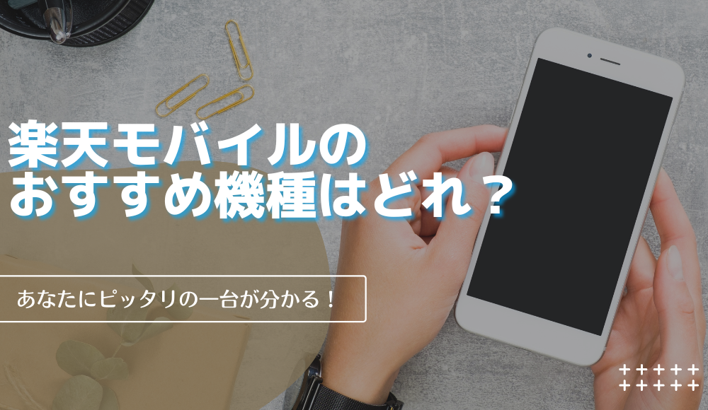 【2024年版】楽天モバイルのおすすめ機種10選！目的別の比較や最安値の端末も分かる