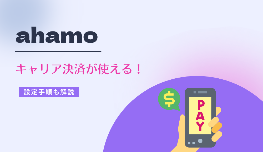 ahamoだとキャリア決済はどうなる？iTunes/Google Playの対応や設定手順を解説