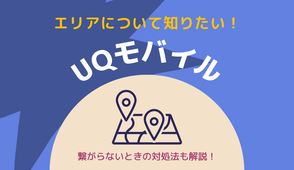 UQモバイルの対応エリアは？電波が悪い・繋がらない時の対処法も徹底解説！