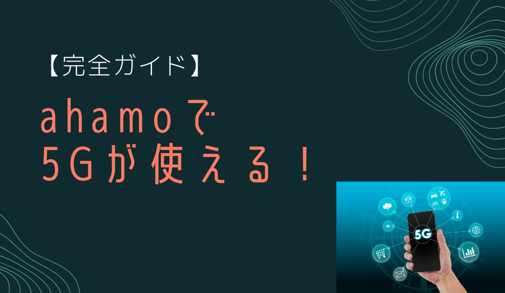 ahamoは5Gが使える！エリア・料金・5Gが使えないときの対応など徹底解説