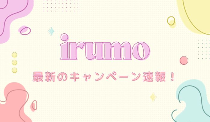 【2024年4月】irumo（イルモ）の最新キャンペーンまとめ！dポイント還元はある？
