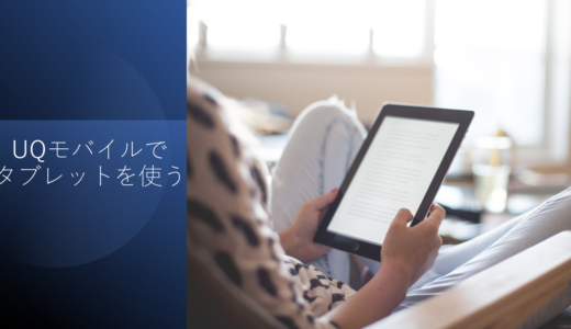 UQモバイルでタブレット（iPad含む）が使える！プラン料金から設定方法まで丸わかり
