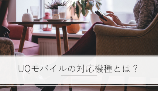 UQモバイルの対応機種とは？動作確認済端末の調べ方や非対応だったときの対処法が分かる